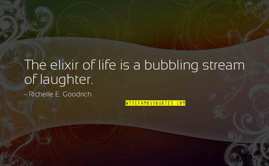 Loud Laughter Quotes By Richelle E. Goodrich: The elixir of life is a bubbling stream Loud Laughter Quotes By Richelle E. Goodrich: The elixir of life is a bubbling stream