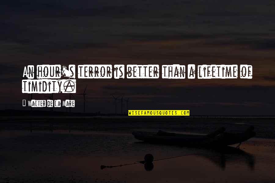 Loud Laughter Quotes By Walter De La Mare: An hour's terror is better than a lifetime Loud Laughter Quotes By Walter De La Mare: An hour's terror is better than a lifetime
