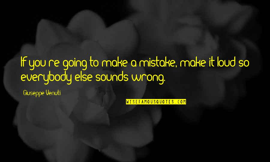 Loud Music Quotes By Giuseppe Venuti: If you're going to make a mistake, make