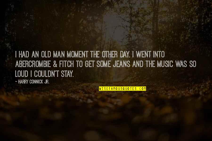 Loud Music Quotes By Harry Connick Jr.: I had an old man moment the other