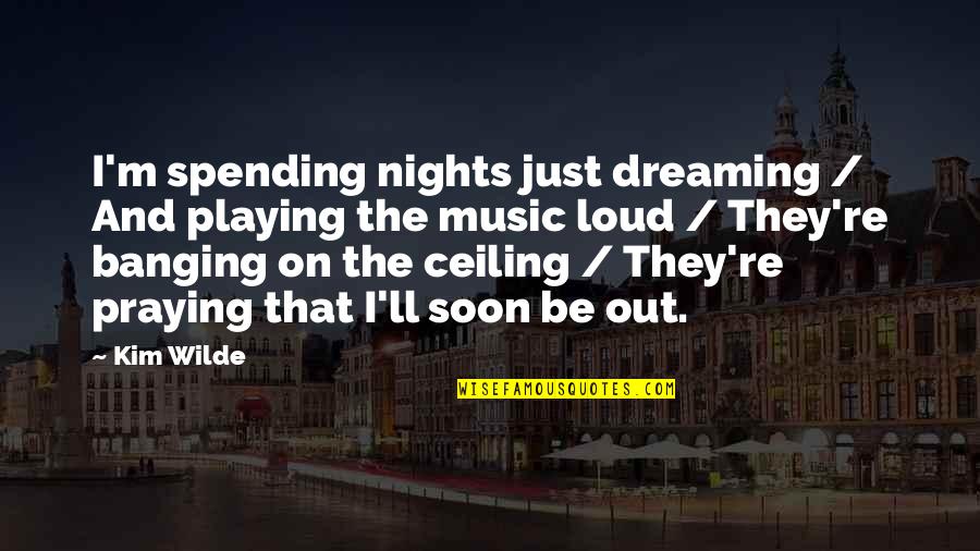 Loud Music Quotes By Kim Wilde: I'm spending nights just dreaming / And playing