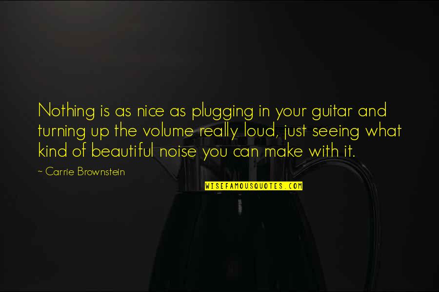 Loud Noise Quotes By Carrie Brownstein: Nothing is as nice as plugging in your