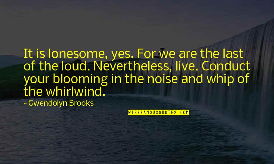 Loud Noise Quotes By Gwendolyn Brooks: It is lonesome, yes. For we are the