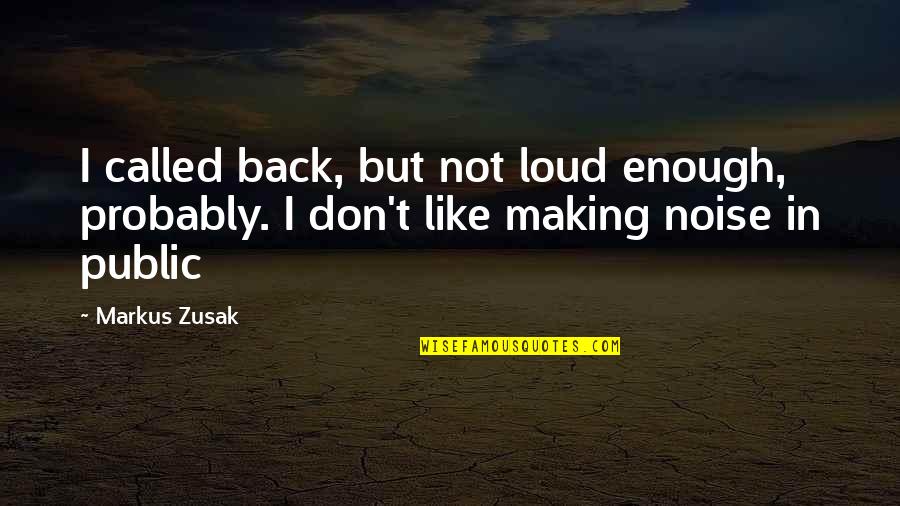 Loud Noise Quotes By Markus Zusak: I called back, but not loud enough, probably.