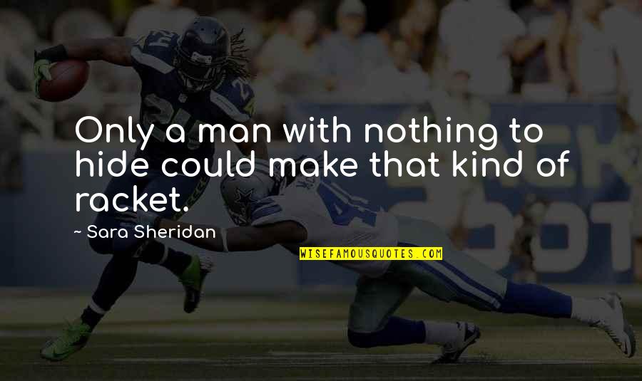 Loud Noise Quotes By Sara Sheridan: Only a man with nothing to hide could Loud Noise Quotes By Sara Sheridan: Only a man with nothing to hide could