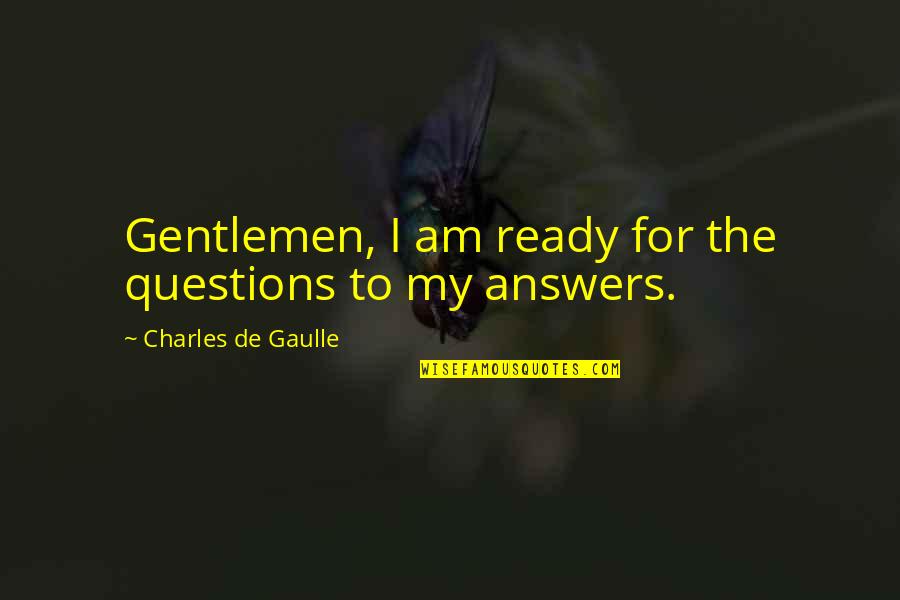 Loud Noises Quotes By Charles De Gaulle: Gentlemen, I am ready for the questions to
