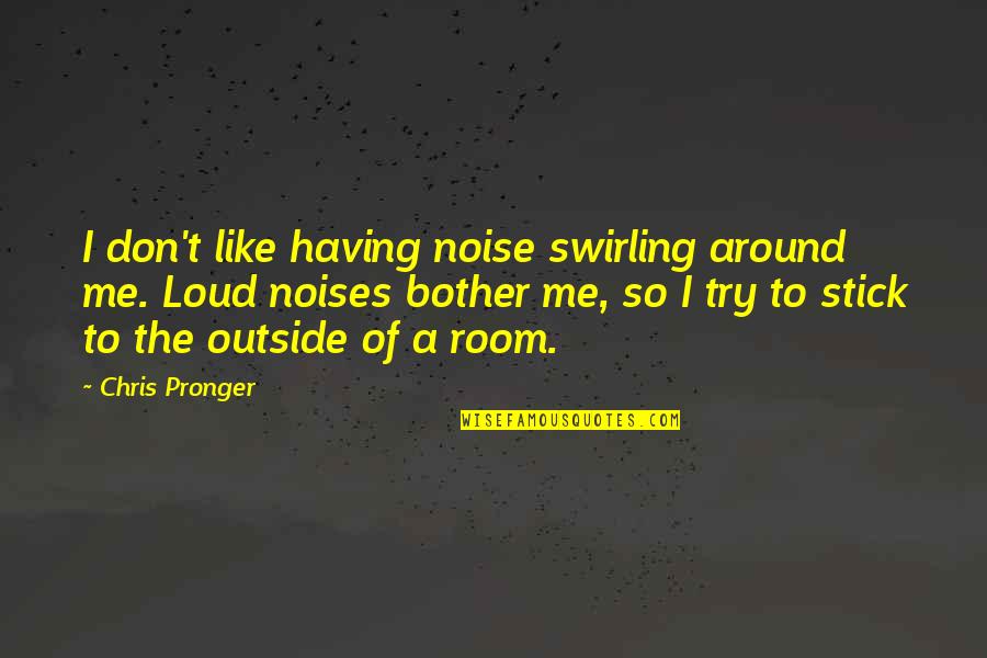 Loud Noises Quotes By Chris Pronger: I don't like having noise swirling around me.