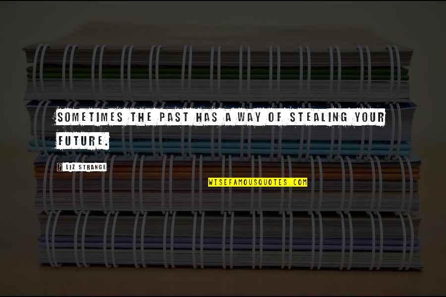 Loud Noises Quotes By Liz Strange: Sometimes the past has a way of stealing