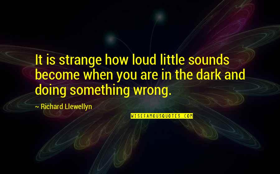 Loud Noises Quotes By Richard Llewellyn: It is strange how loud little sounds become