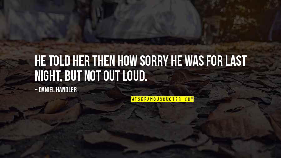 Loud Quotes By Daniel Handler: He told her then how sorry he was