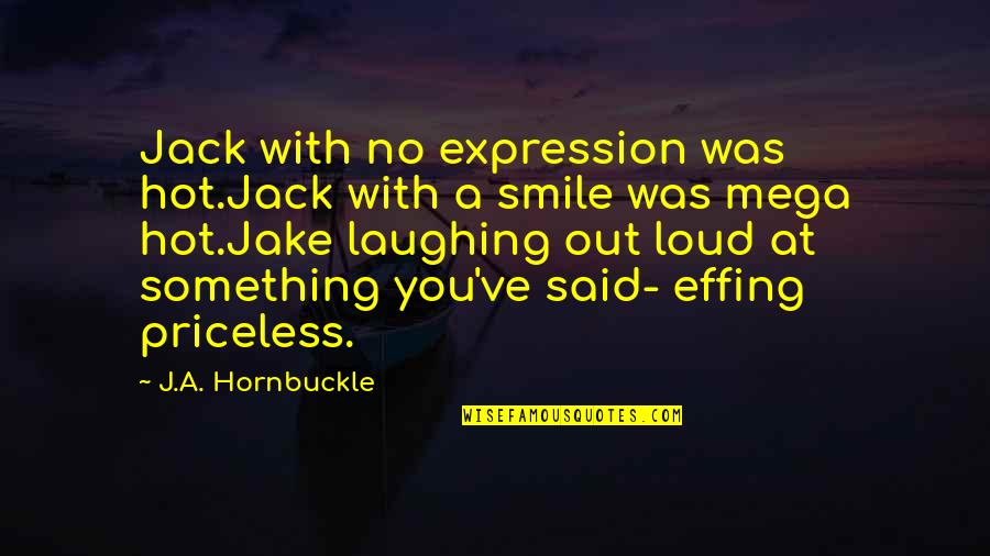 Loud Quotes By J.A. Hornbuckle: Jack with no expression was hot.Jack with a