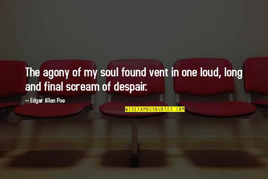 Loud Scream Quotes By Edgar Allan Poe: The agony of my soul found vent in