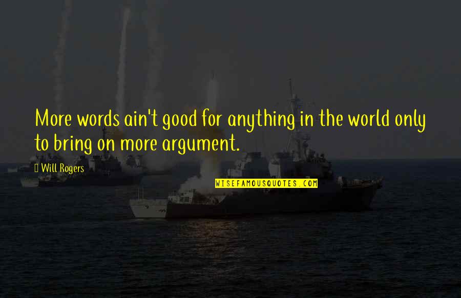 Loud Scream Quotes By Will Rogers: More words ain't good for anything in the