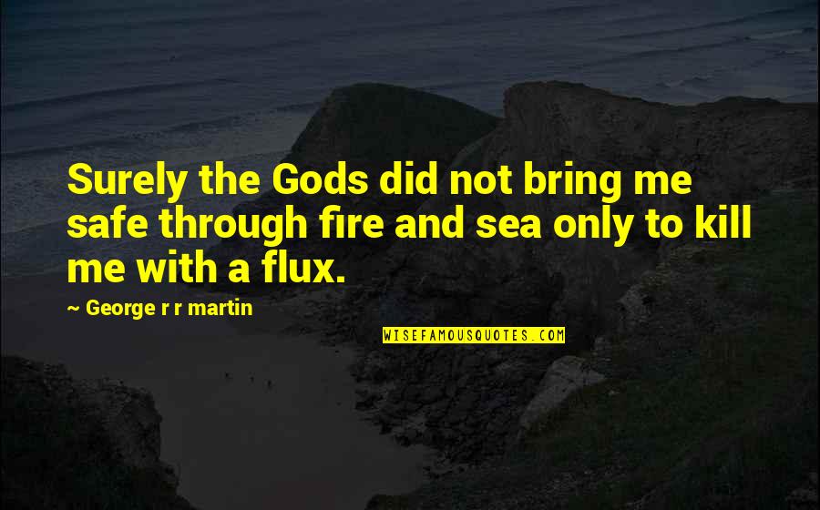 Loud Scream Video Quotes By George R R Martin: Surely the Gods did not bring me safe