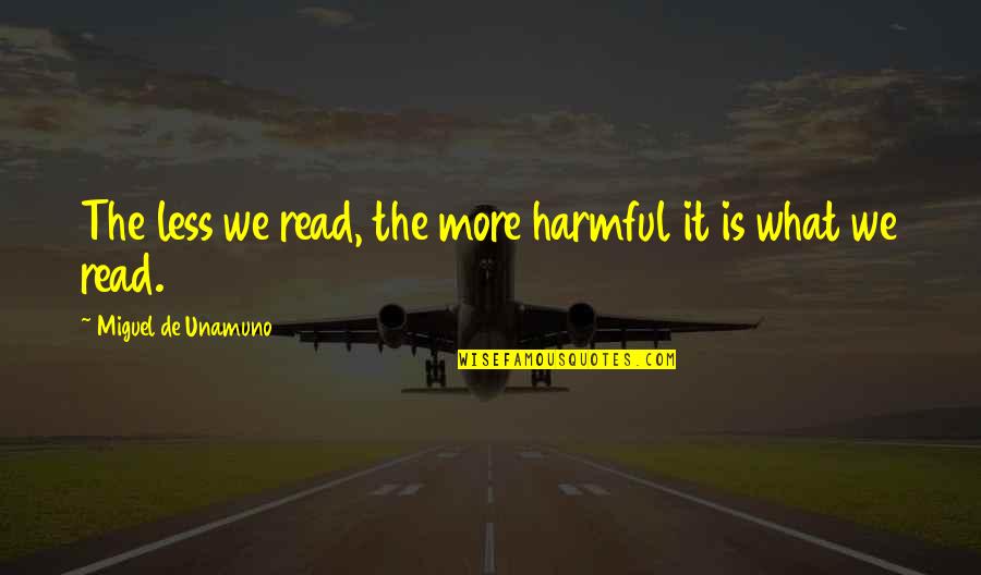 Loud Scream Video Quotes By Miguel De Unamuno: The less we read, the more harmful it