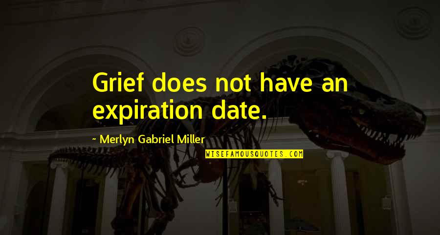 Loud Snoring Quotes By Merlyn Gabriel Miller: Grief does not have an expiration date. Loud Snoring Quotes By Merlyn Gabriel Miller: Grief does not have an expiration date.