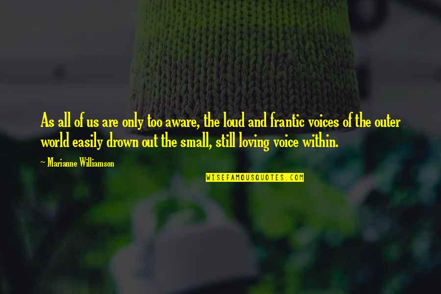 Loud Voices Quotes By Marianne Williamson: As all of us are only too aware,