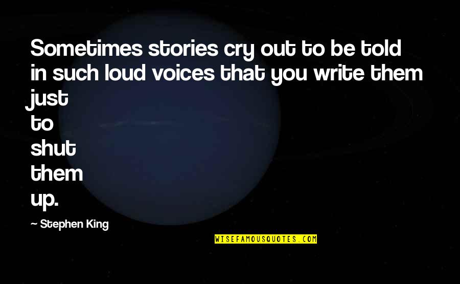Loud Voices Quotes By Stephen King: Sometimes stories cry out to be told in