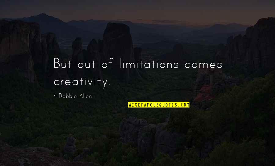 Loudcloud Systems Quotes By Debbie Allen: But out of limitations comes creativity.