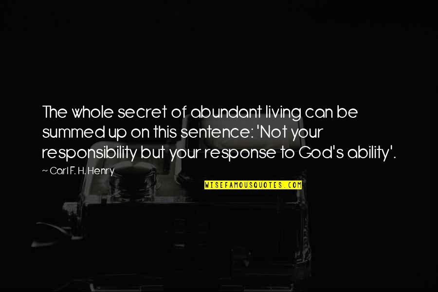 Louden Quotes By Carl F. H. Henry: The whole secret of abundant living can be Louden Quotes By Carl F. H. Henry: The whole secret of abundant living can be