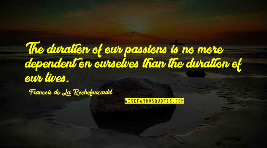 Louden Quotes By Francois De La Rochefoucauld: The duration of our passions is no more Louden Quotes By Francois De La Rochefoucauld: The duration of our passions is no more