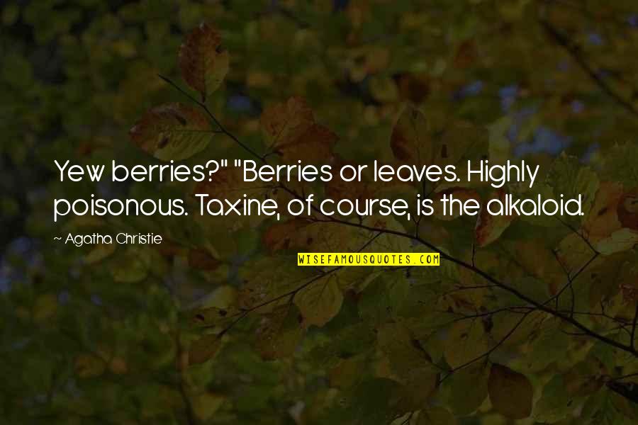 Loudenslager Paulsboro Quotes By Agatha Christie: Yew berries?" "Berries or leaves. Highly poisonous. Taxine, Loudenslager Paulsboro Quotes By Agatha Christie: Yew berries?" "Berries or leaves. Highly poisonous. Taxine,