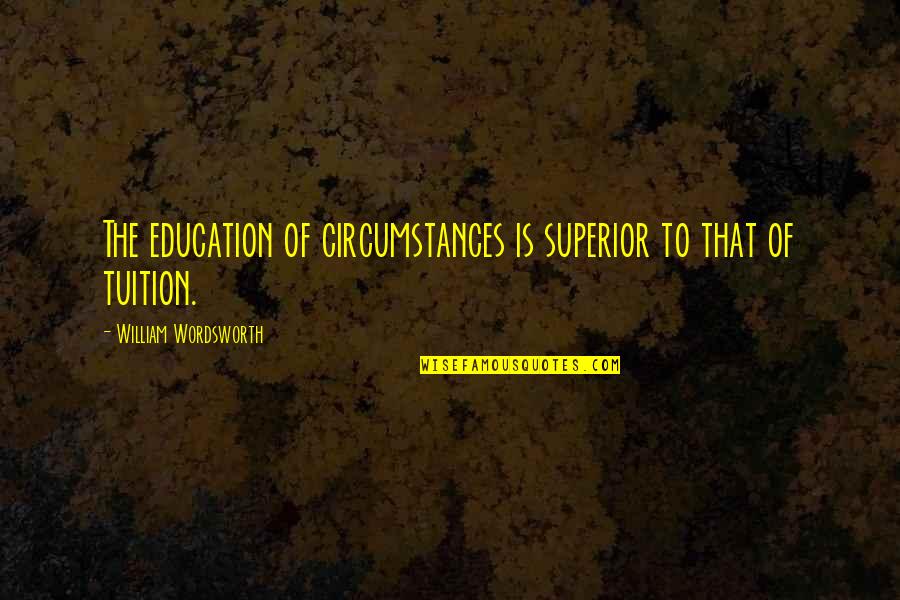 Louderback Law Quotes By William Wordsworth: The education of circumstances is superior to that Louderback Law Quotes By William Wordsworth: The education of circumstances is superior to that