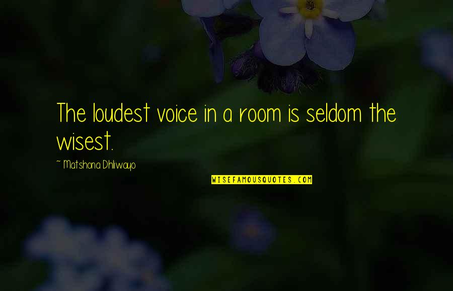 Loudest In The Room Quotes By Matshona Dhliwayo: The loudest voice in a room is seldom Loudest In The Room Quotes By Matshona Dhliwayo: The loudest voice in a room is seldom