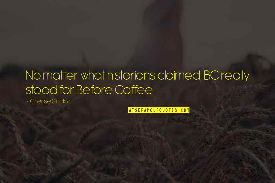 Loudest Music Quotes By Cherise Sinclair: No matter what historians claimed, BC really stood Loudest Music Quotes By Cherise Sinclair: No matter what historians claimed, BC really stood