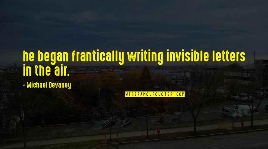 Loudie Edmonis Quotes By Michael Devaney: he began frantically writing invisible letters in the Loudie Edmonis Quotes By Michael Devaney: he began frantically writing invisible letters in the