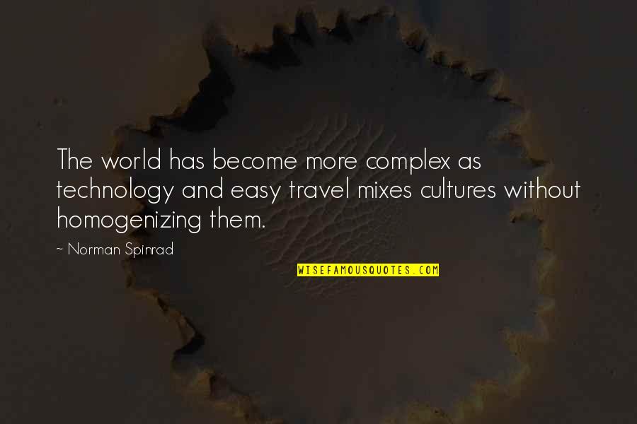 Loudie Edmonis Quotes By Norman Spinrad: The world has become more complex as technology Loudie Edmonis Quotes By Norman Spinrad: The world has become more complex as technology