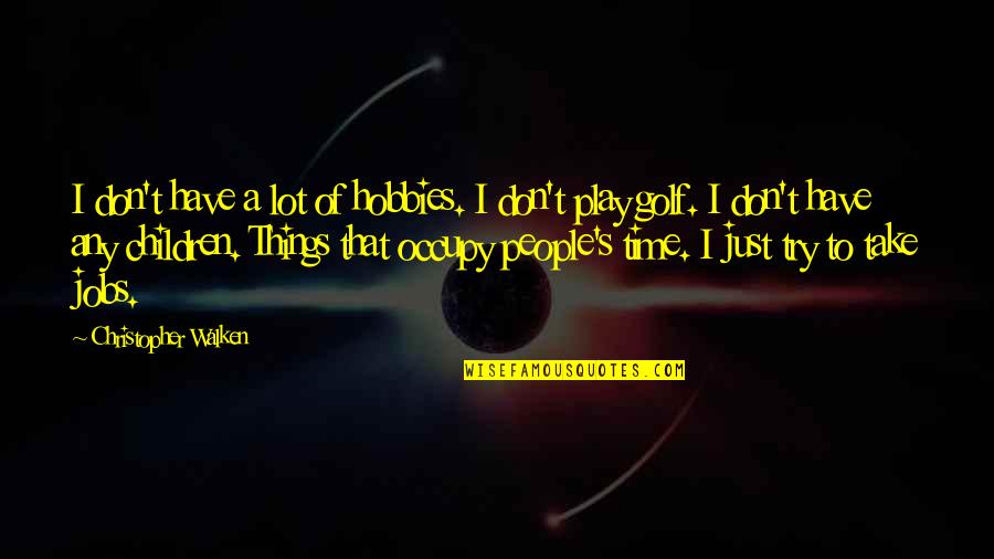 Loudie Zamperini Quotes By Christopher Walken: I don't have a lot of hobbies. I Loudie Zamperini Quotes By Christopher Walken: I don't have a lot of hobbies. I