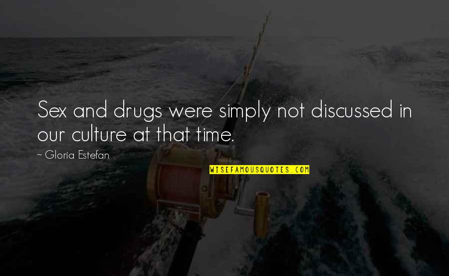 Loudish Quotes By Gloria Estefan: Sex and drugs were simply not discussed in Loudish Quotes By Gloria Estefan: Sex and drugs were simply not discussed in