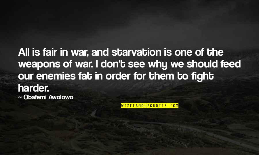 Loudmouth Putter Quotes By Obafemi Awolowo: All is fair in war, and starvation is Loudmouth Putter Quotes By Obafemi Awolowo: All is fair in war, and starvation is