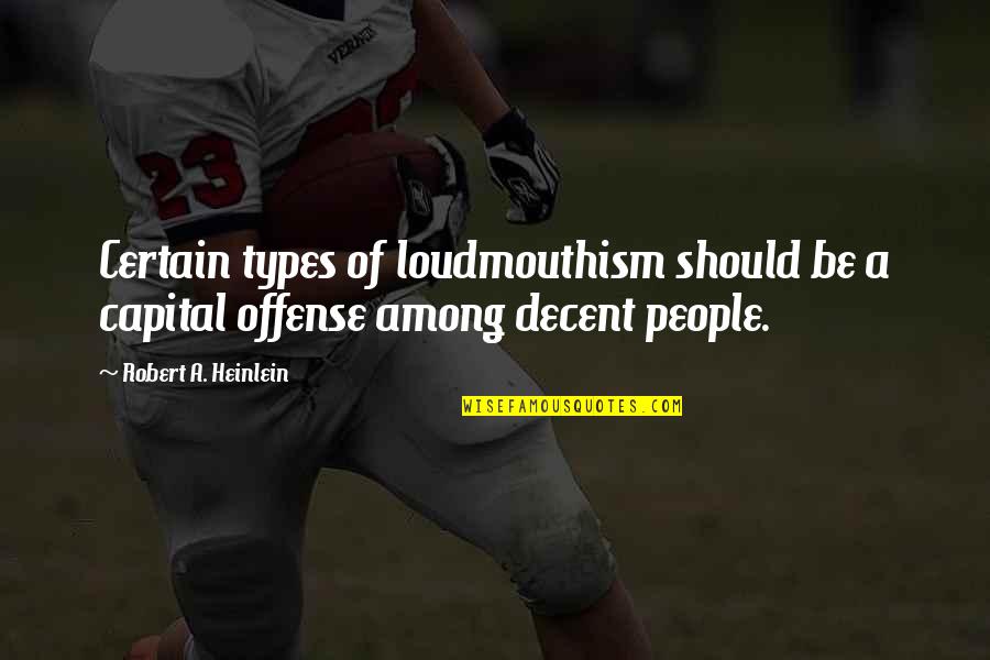 Loudmouthism Quotes By Robert A. Heinlein: Certain types of loudmouthism should be a capital