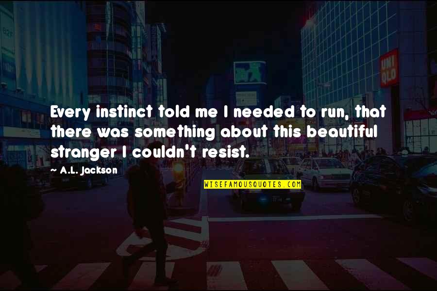 Loudness Band Quotes By A.L. Jackson: Every instinct told me I needed to run,