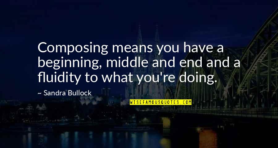 Loudness Band Quotes By Sandra Bullock: Composing means you have a beginning, middle and