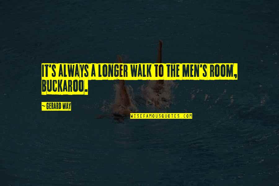 Loudness Of Silence Quotes By Gerard Way: It's always a longer walk to the men's