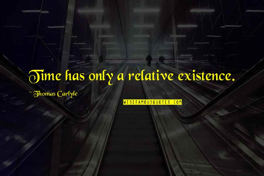 Loudness Of Silence Quotes By Thomas Carlyle: Time has only a relative existence.