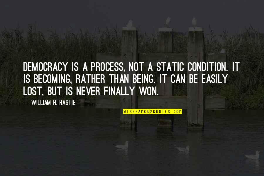 Loudness Quotes By William H. Hastie: Democracy is a process, not a static condition.