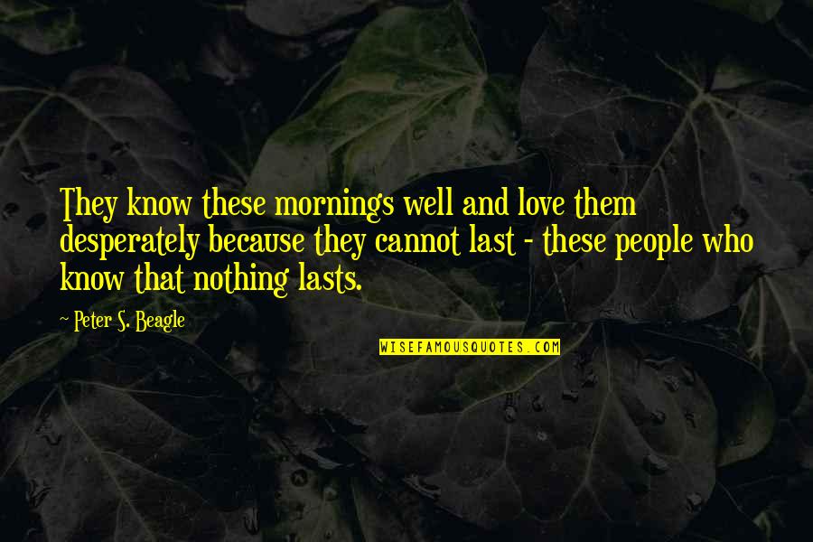 Loudnesses Quotes By Peter S. Beagle: They know these mornings well and love them