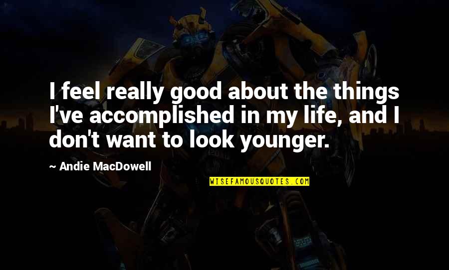 Loudons Alliance Quotes By Andie MacDowell: I feel really good about the things I've
