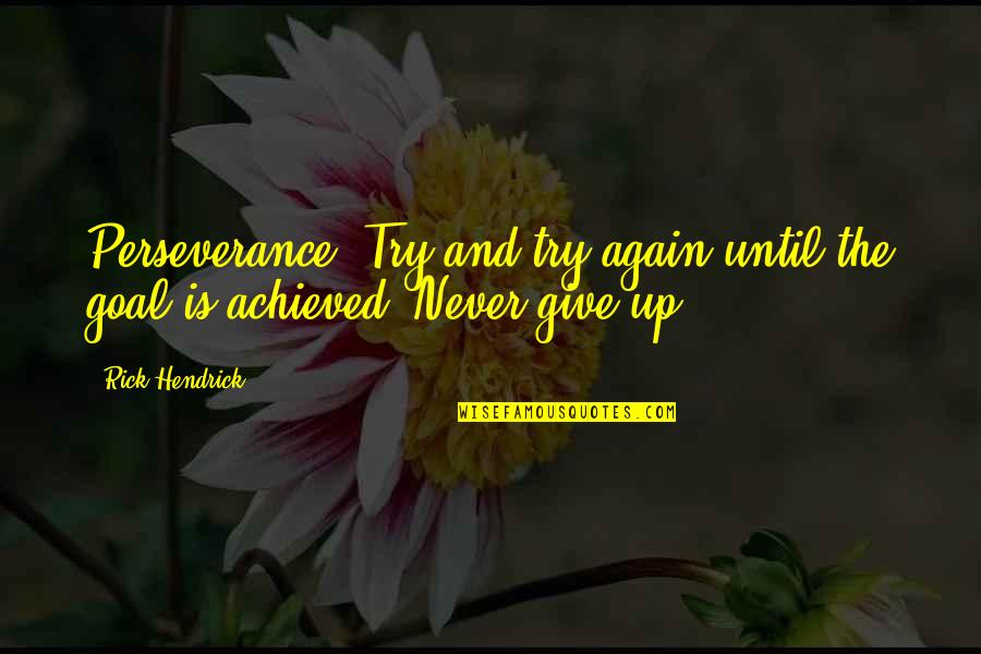 Loudons Quotes By Rick Hendrick: Perseverance: Try and try again until the goal
