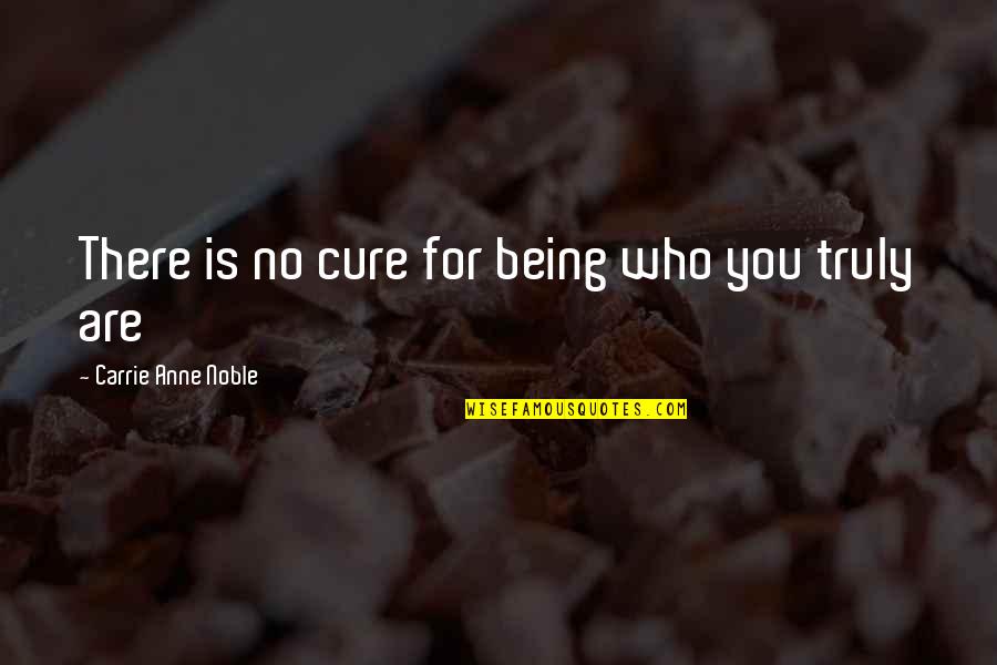 Louds Quotes By Carrie Anne Noble: There is no cure for being who you Louds Quotes By Carrie Anne Noble: There is no cure for being who you