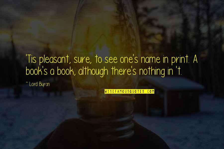 Louds Quotes By Lord Byron: 'Tis pleasant, sure, to see one's name in Louds Quotes By Lord Byron: 'Tis pleasant, sure, to see one's name in