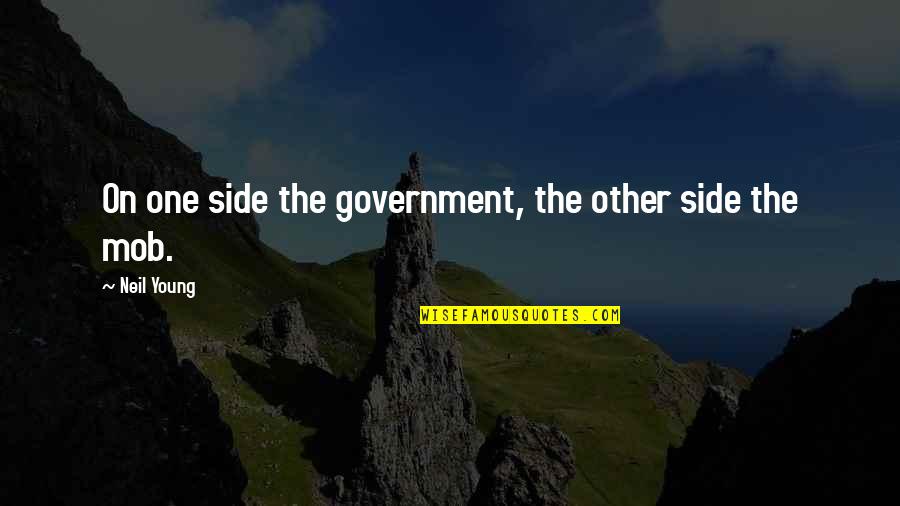 Louds Quotes By Neil Young: On one side the government, the other side Louds Quotes By Neil Young: On one side the government, the other side