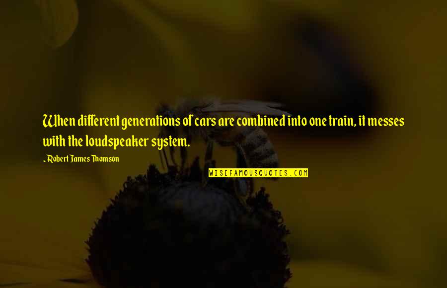 Loudspeaker Quotes By Robert James Thomson: When different generations of cars are combined into