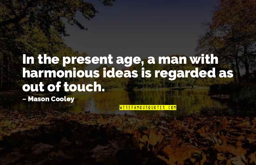 Loudspeakers Plus Quotes By Mason Cooley: In the present age, a man with harmonious