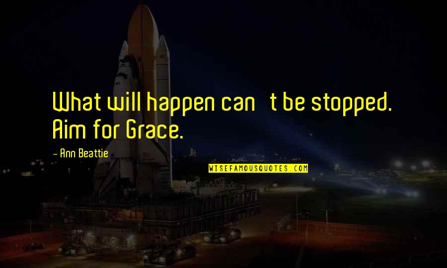 Loudy Lewis Quotes By Ann Beattie: What will happen can't be stopped. Aim for Loudy Lewis Quotes By Ann Beattie: What will happen can't be stopped. Aim for