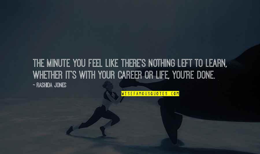 Loudy Lewis Quotes By Rashida Jones: The minute you feel like there's nothing left Loudy Lewis Quotes By Rashida Jones: The minute you feel like there's nothing left